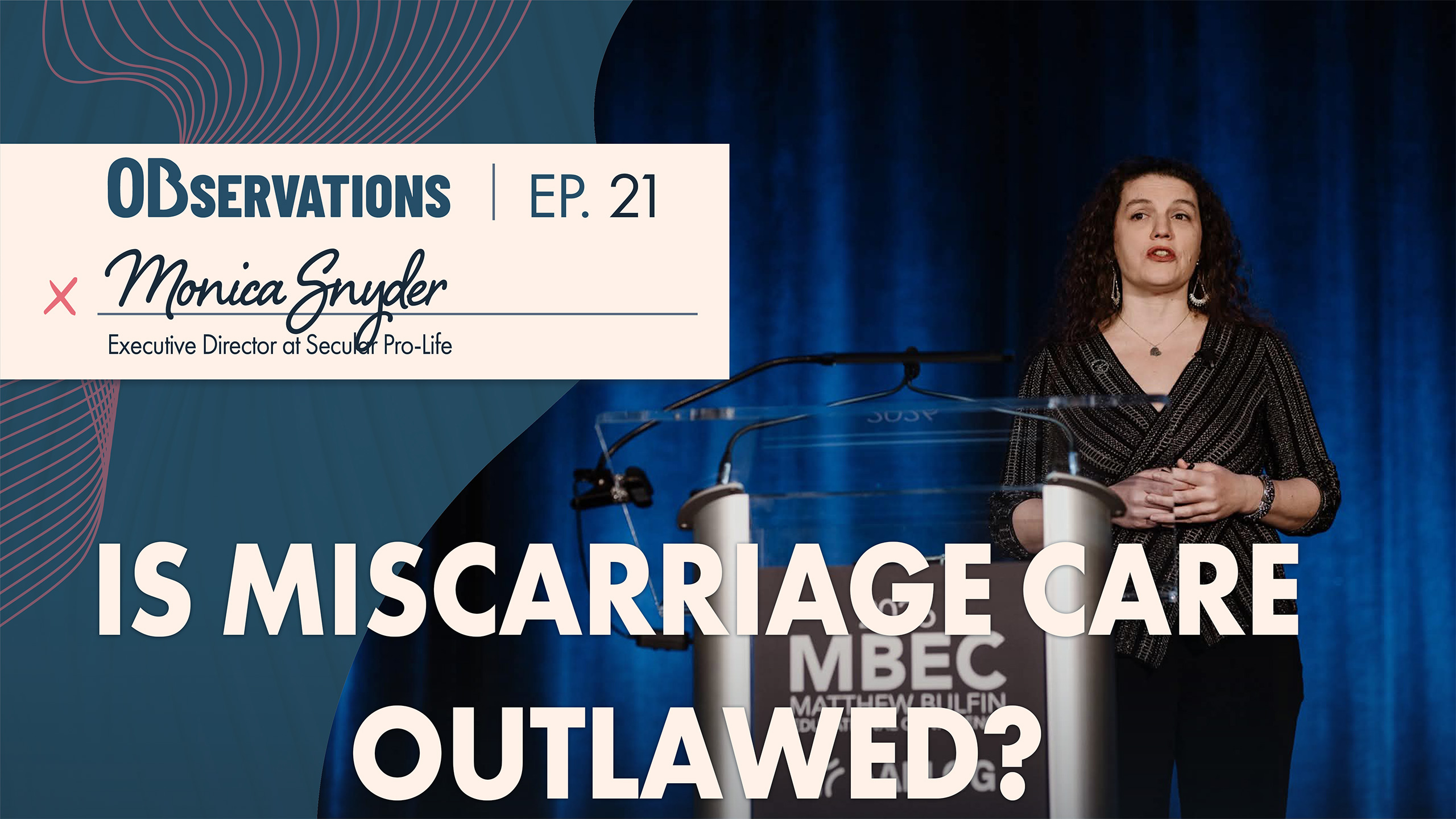 Banner for 'Observations' Ep. 21 with Monica Snyder, Secular Pro-Life director, at a podium, asking 'Is miscarriage care outlawed?'